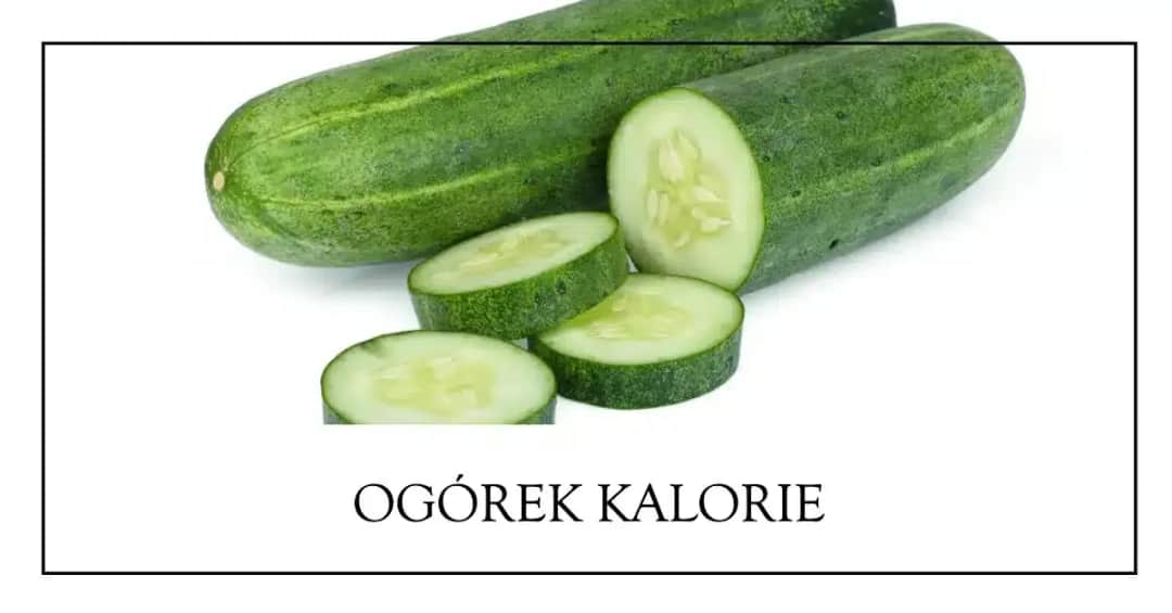 Ile kcal ma ogórek? Poznaj wartość kaloryczną tego warzywa