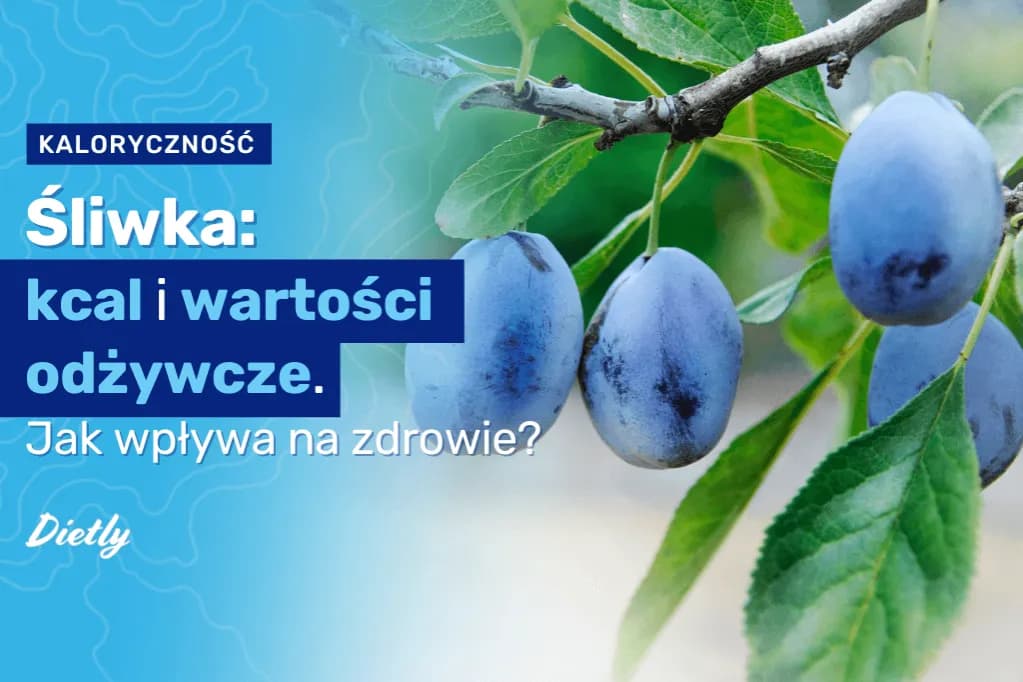Ile kcal ma śliwka i dlaczego jej kaloryczność jest niższa niż myślisz
